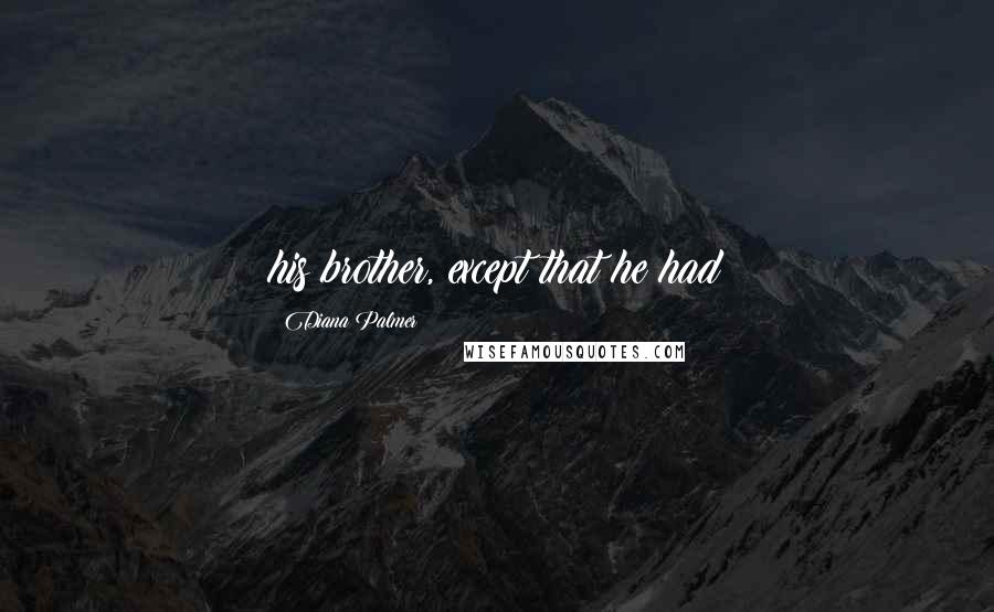 Diana Palmer Quotes: his brother, except that he had