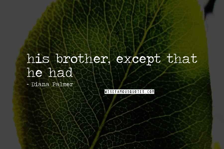 Diana Palmer Quotes: his brother, except that he had