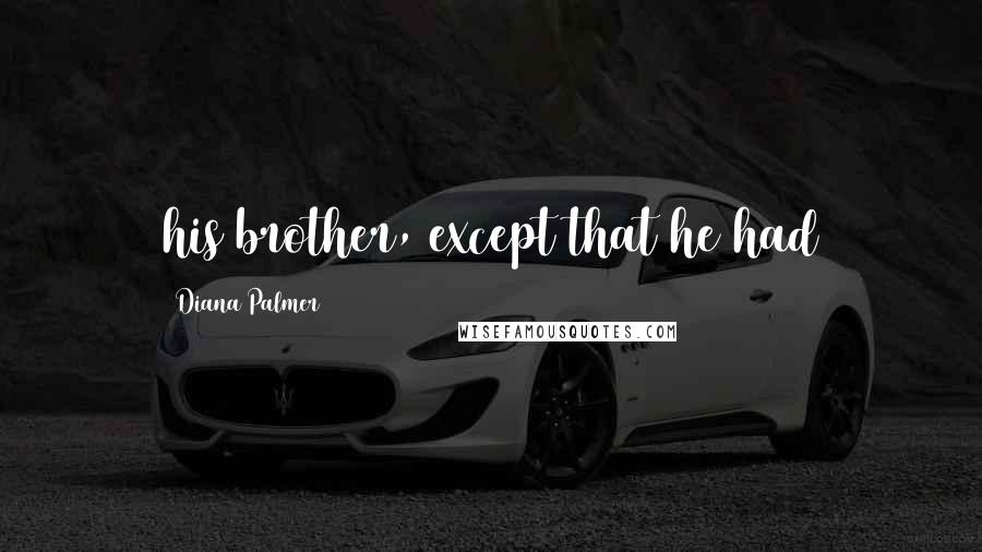 Diana Palmer Quotes: his brother, except that he had