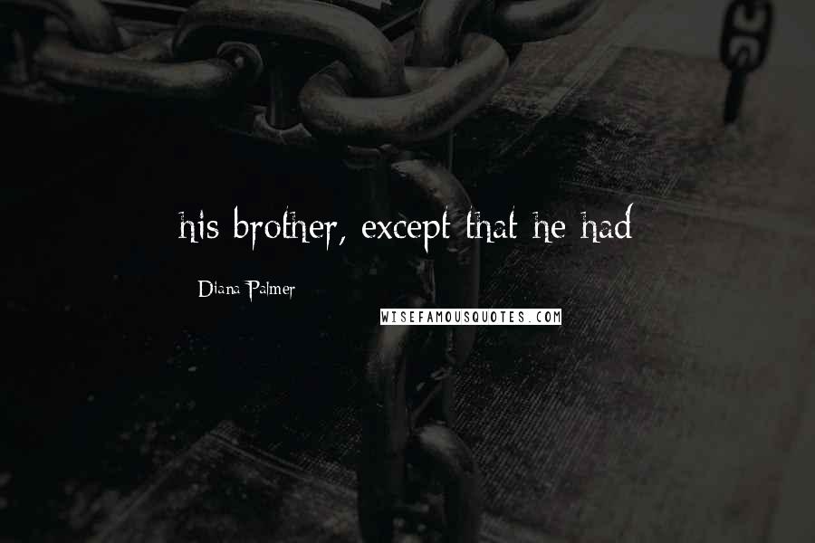 Diana Palmer Quotes: his brother, except that he had