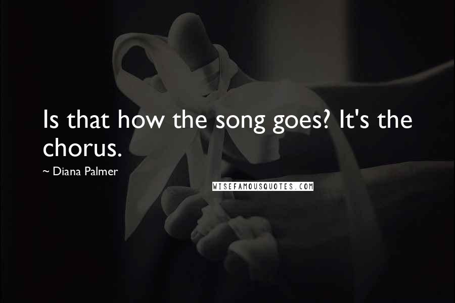 Diana Palmer Quotes: Is that how the song goes? It's the chorus.