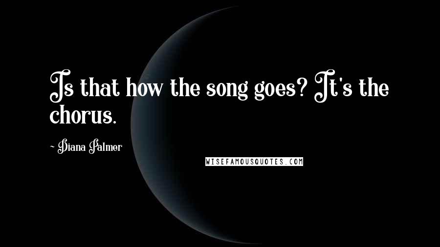 Diana Palmer Quotes: Is that how the song goes? It's the chorus.