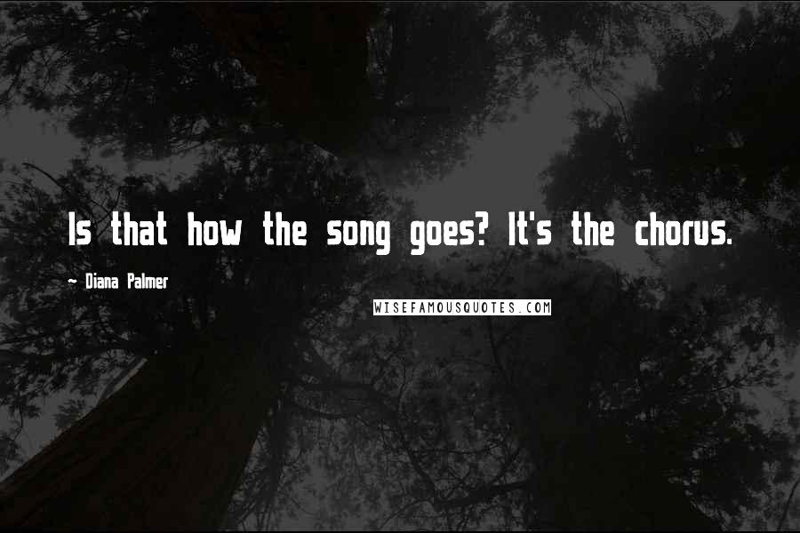 Diana Palmer Quotes: Is that how the song goes? It's the chorus.