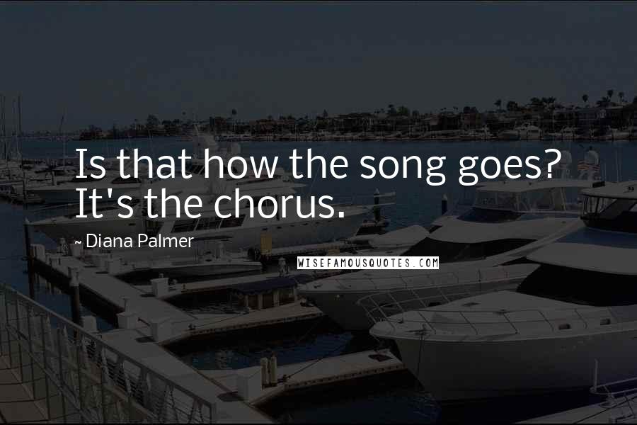 Diana Palmer Quotes: Is that how the song goes? It's the chorus.