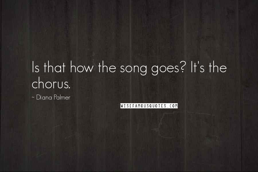 Diana Palmer Quotes: Is that how the song goes? It's the chorus.