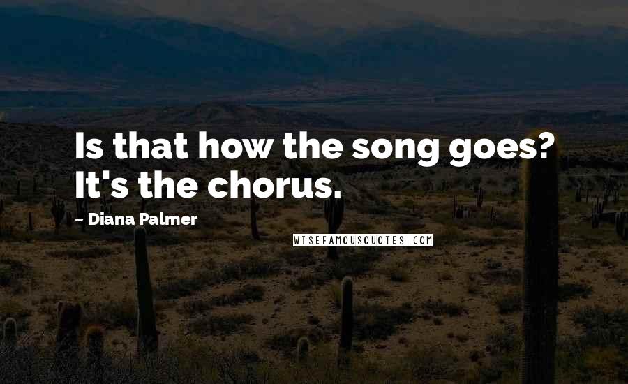 Diana Palmer Quotes: Is that how the song goes? It's the chorus.