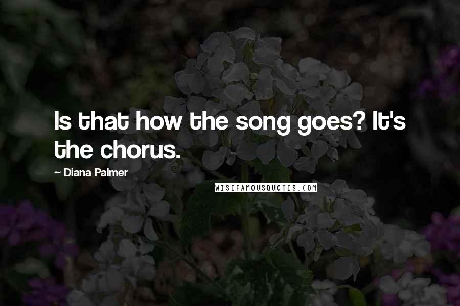 Diana Palmer Quotes: Is that how the song goes? It's the chorus.