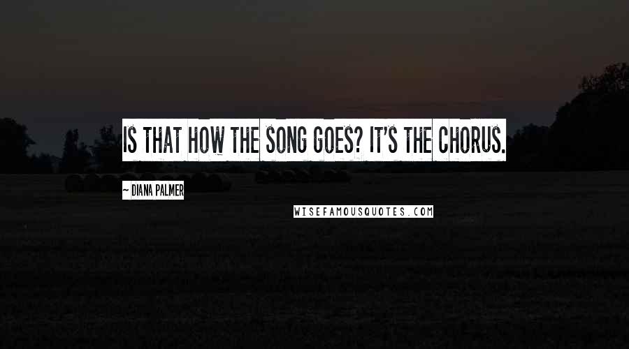 Diana Palmer Quotes: Is that how the song goes? It's the chorus.