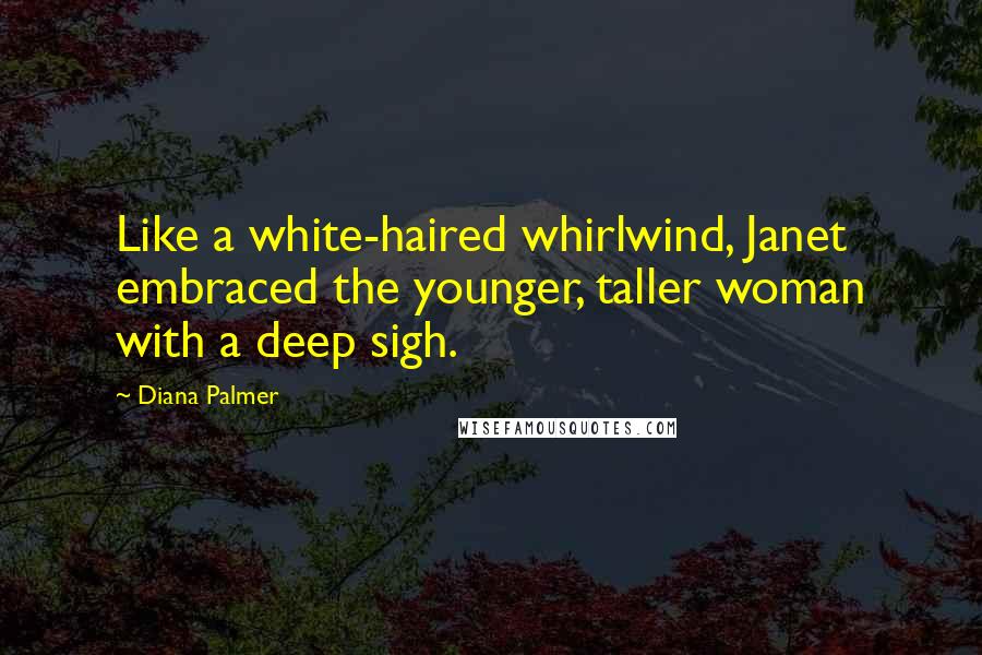 Diana Palmer Quotes: Like a white-haired whirlwind, Janet embraced the younger, taller woman with a deep sigh.