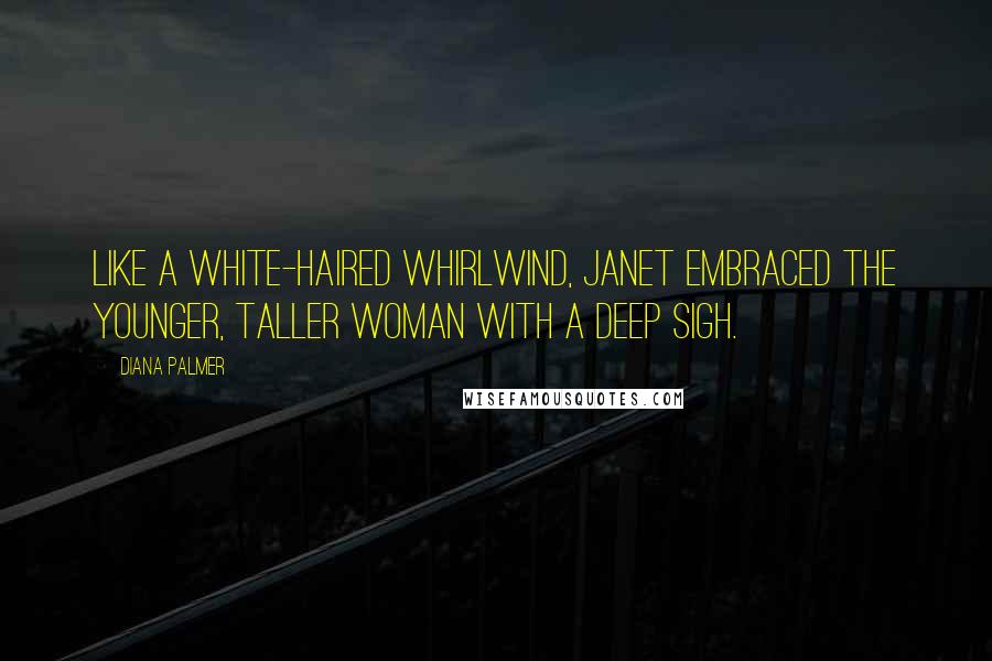 Diana Palmer Quotes: Like a white-haired whirlwind, Janet embraced the younger, taller woman with a deep sigh.