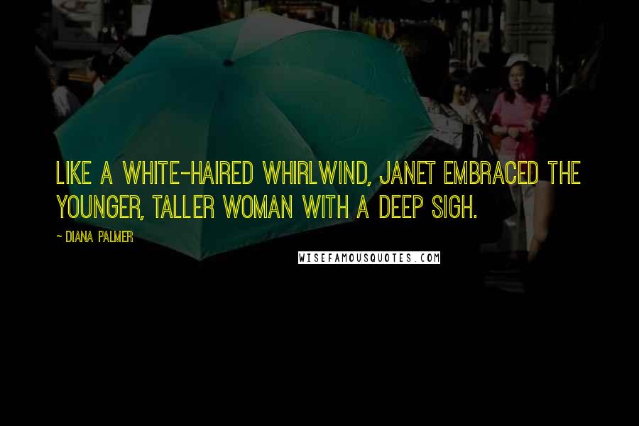 Diana Palmer Quotes: Like a white-haired whirlwind, Janet embraced the younger, taller woman with a deep sigh.