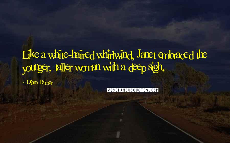 Diana Palmer Quotes: Like a white-haired whirlwind, Janet embraced the younger, taller woman with a deep sigh.