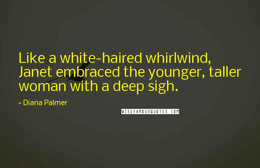 Diana Palmer Quotes: Like a white-haired whirlwind, Janet embraced the younger, taller woman with a deep sigh.