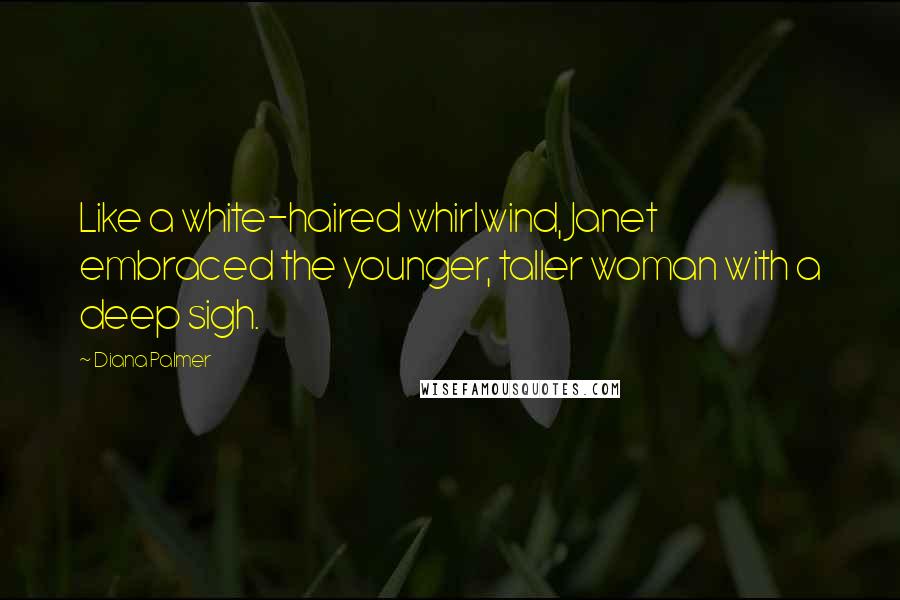 Diana Palmer Quotes: Like a white-haired whirlwind, Janet embraced the younger, taller woman with a deep sigh.