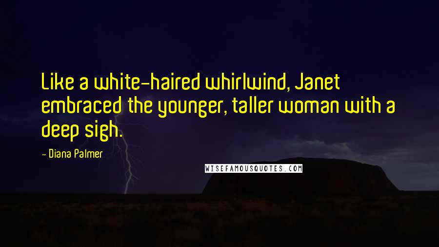 Diana Palmer Quotes: Like a white-haired whirlwind, Janet embraced the younger, taller woman with a deep sigh.