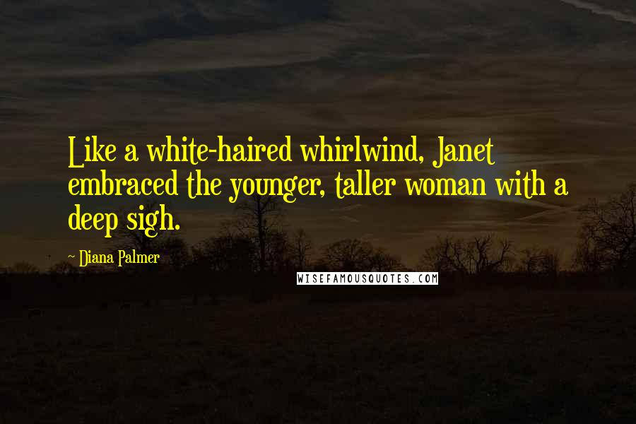 Diana Palmer Quotes: Like a white-haired whirlwind, Janet embraced the younger, taller woman with a deep sigh.
