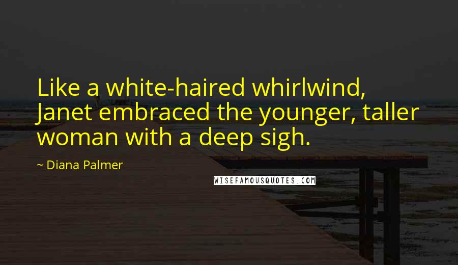 Diana Palmer Quotes: Like a white-haired whirlwind, Janet embraced the younger, taller woman with a deep sigh.