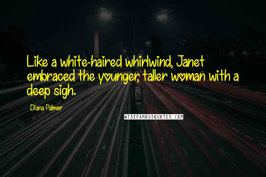 Diana Palmer Quotes: Like a white-haired whirlwind, Janet embraced the younger, taller woman with a deep sigh.