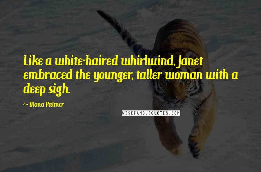 Diana Palmer Quotes: Like a white-haired whirlwind, Janet embraced the younger, taller woman with a deep sigh.