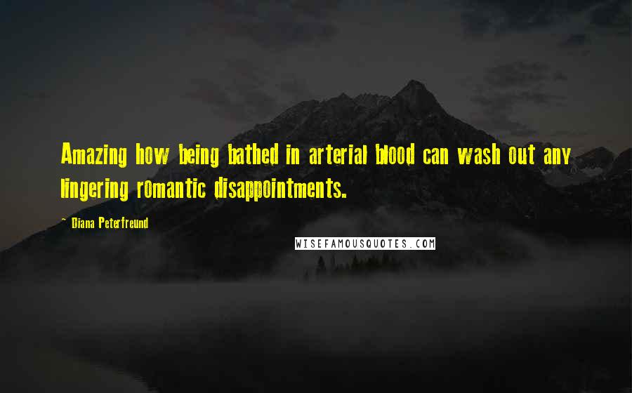 Diana Peterfreund Quotes: Amazing how being bathed in arterial blood can wash out any lingering romantic disappointments.