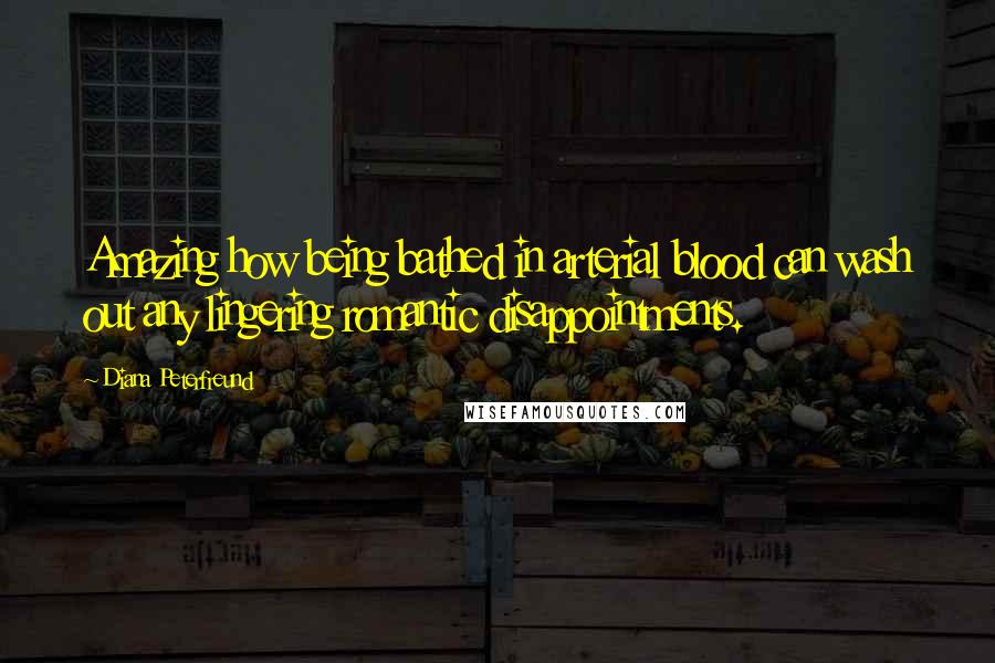 Diana Peterfreund Quotes: Amazing how being bathed in arterial blood can wash out any lingering romantic disappointments.