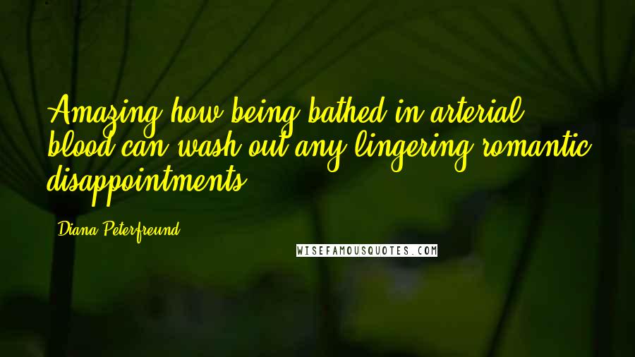 Diana Peterfreund Quotes: Amazing how being bathed in arterial blood can wash out any lingering romantic disappointments.