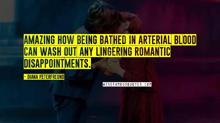 Diana Peterfreund Quotes: Amazing how being bathed in arterial blood can wash out any lingering romantic disappointments.