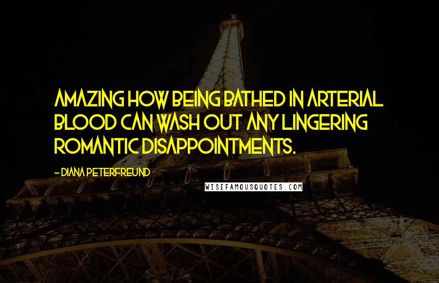 Diana Peterfreund Quotes: Amazing how being bathed in arterial blood can wash out any lingering romantic disappointments.