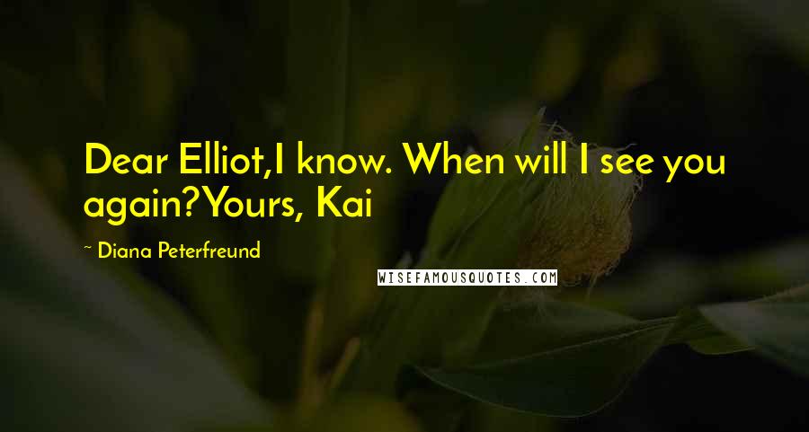 Diana Peterfreund Quotes: Dear Elliot,I know. When will I see you again?Yours, Kai
