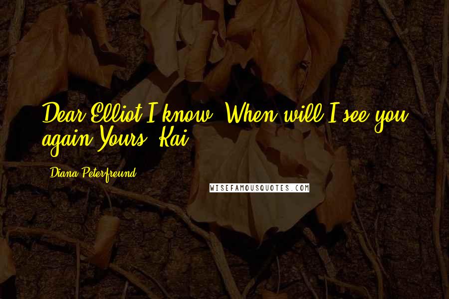 Diana Peterfreund Quotes: Dear Elliot,I know. When will I see you again?Yours, Kai