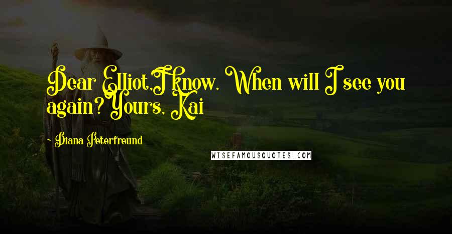 Diana Peterfreund Quotes: Dear Elliot,I know. When will I see you again?Yours, Kai