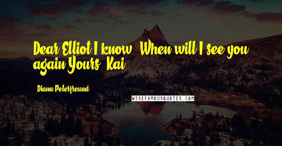 Diana Peterfreund Quotes: Dear Elliot,I know. When will I see you again?Yours, Kai