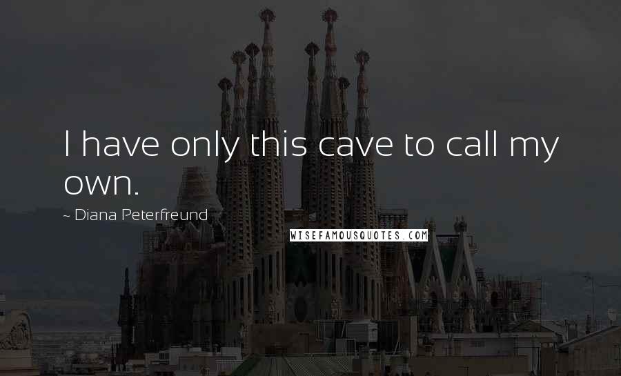 Diana Peterfreund Quotes: I have only this cave to call my own.