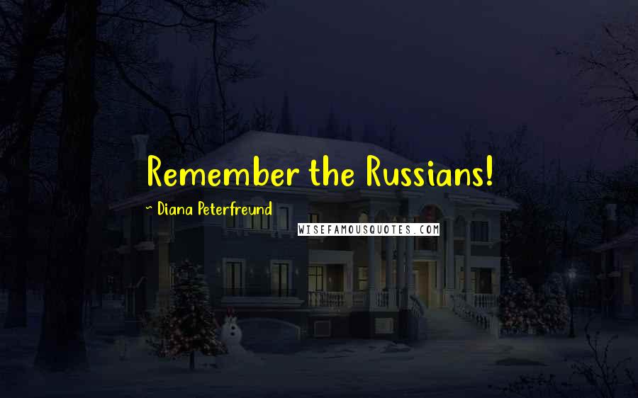 Diana Peterfreund Quotes: Remember the Russians!