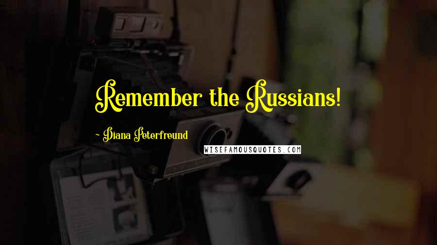 Diana Peterfreund Quotes: Remember the Russians!