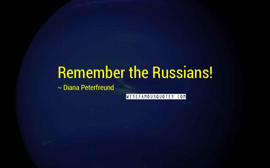 Diana Peterfreund Quotes: Remember the Russians!