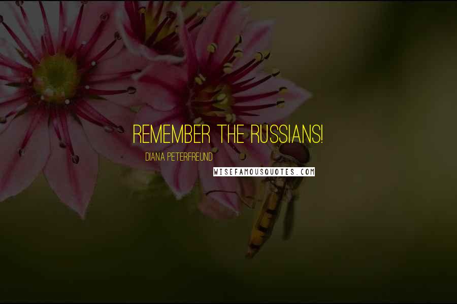 Diana Peterfreund Quotes: Remember the Russians!