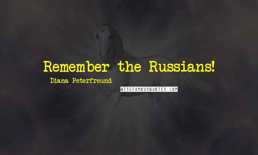 Diana Peterfreund Quotes: Remember the Russians!