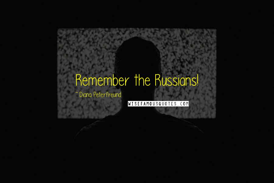 Diana Peterfreund Quotes: Remember the Russians!