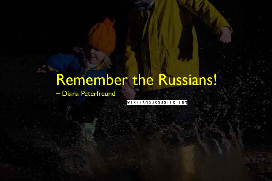 Diana Peterfreund Quotes: Remember the Russians!