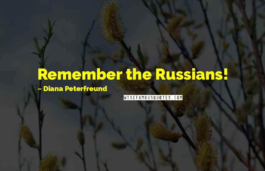 Diana Peterfreund Quotes: Remember the Russians!