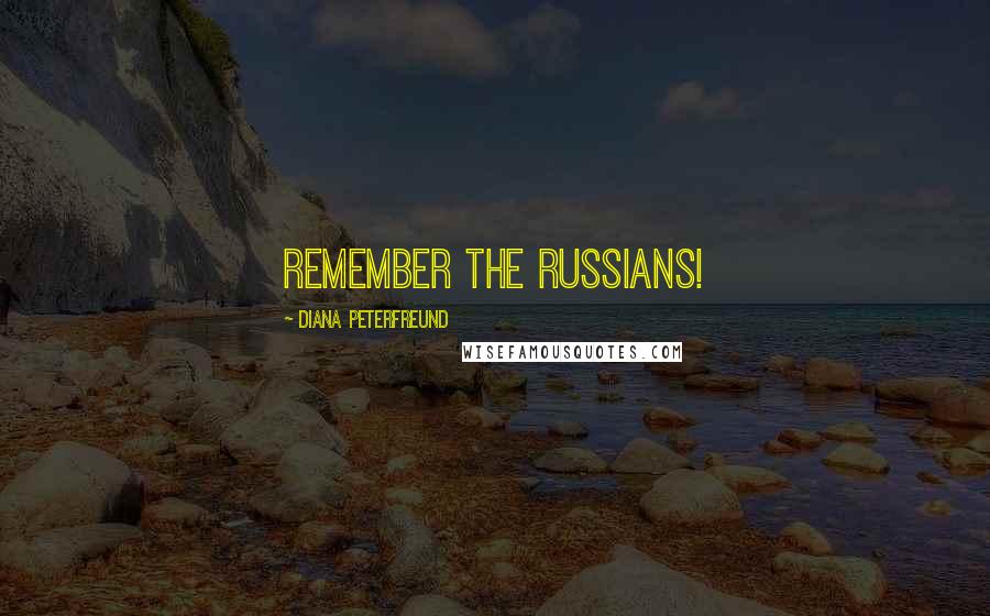 Diana Peterfreund Quotes: Remember the Russians!