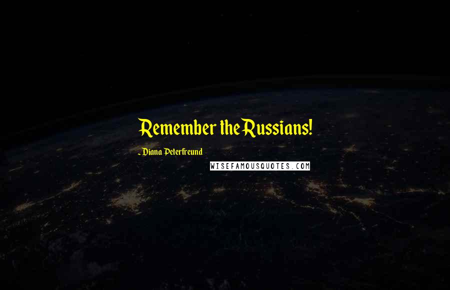 Diana Peterfreund Quotes: Remember the Russians!