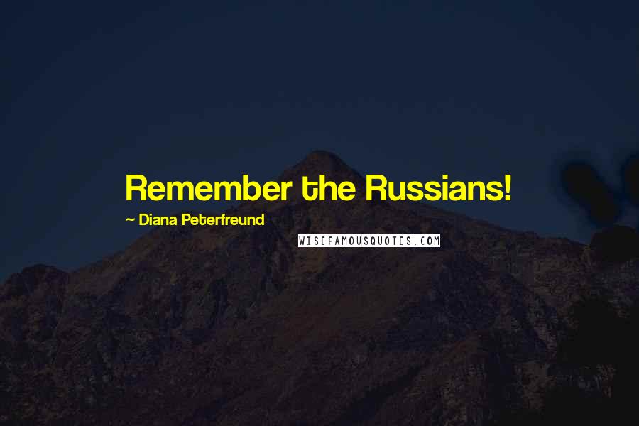 Diana Peterfreund Quotes: Remember the Russians!