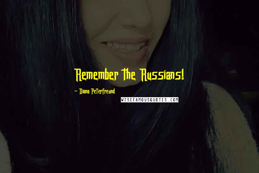 Diana Peterfreund Quotes: Remember the Russians!