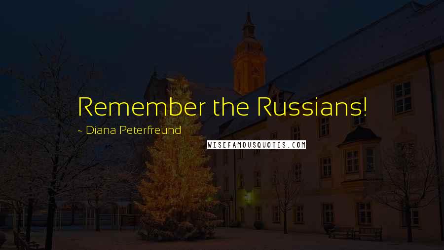 Diana Peterfreund Quotes: Remember the Russians!