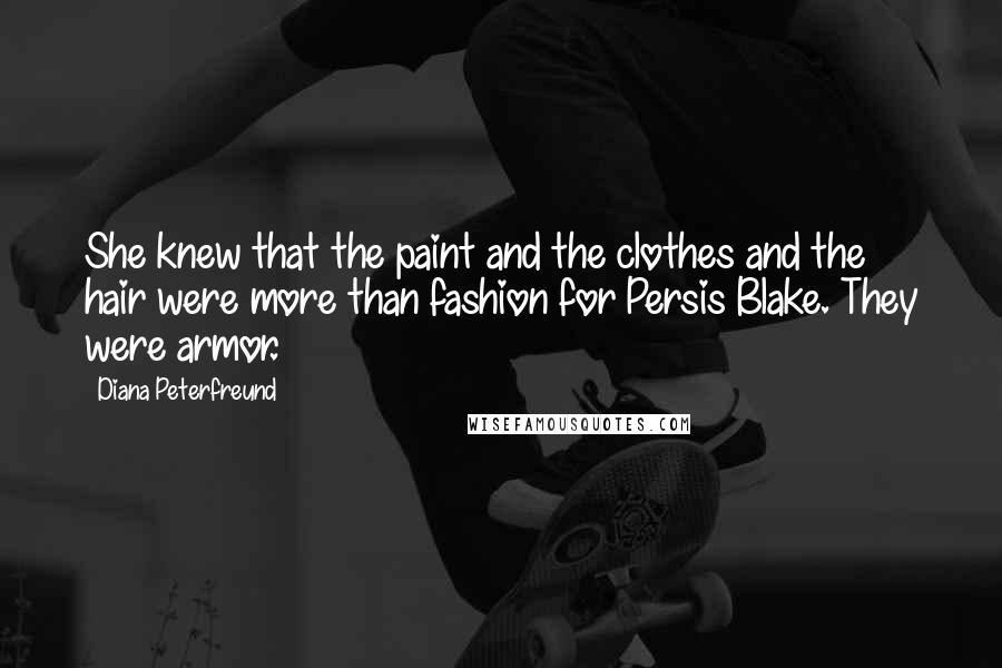 Diana Peterfreund Quotes: She knew that the paint and the clothes and the hair were more than fashion for Persis Blake. They were armor.