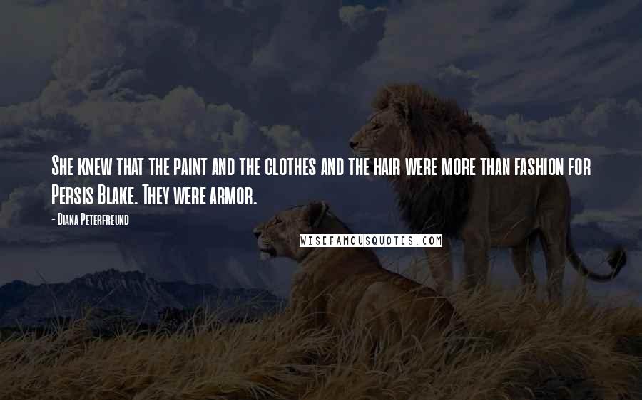 Diana Peterfreund Quotes: She knew that the paint and the clothes and the hair were more than fashion for Persis Blake. They were armor.