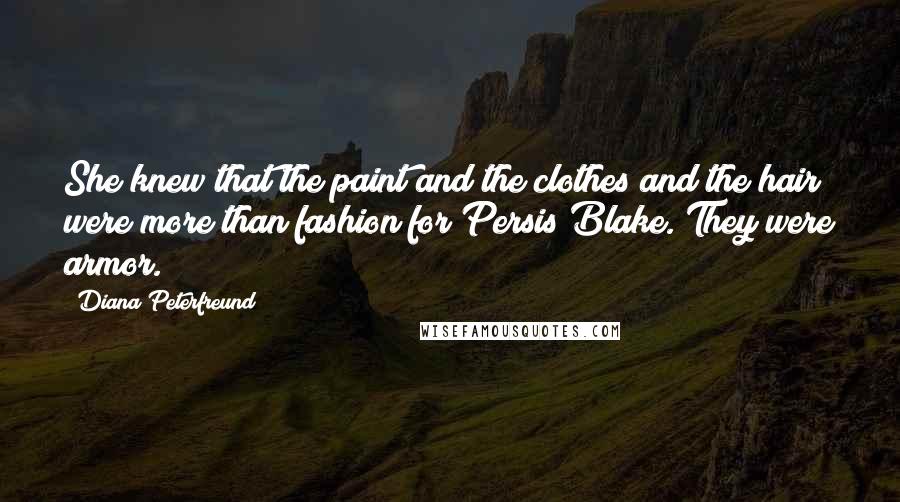 Diana Peterfreund Quotes: She knew that the paint and the clothes and the hair were more than fashion for Persis Blake. They were armor.