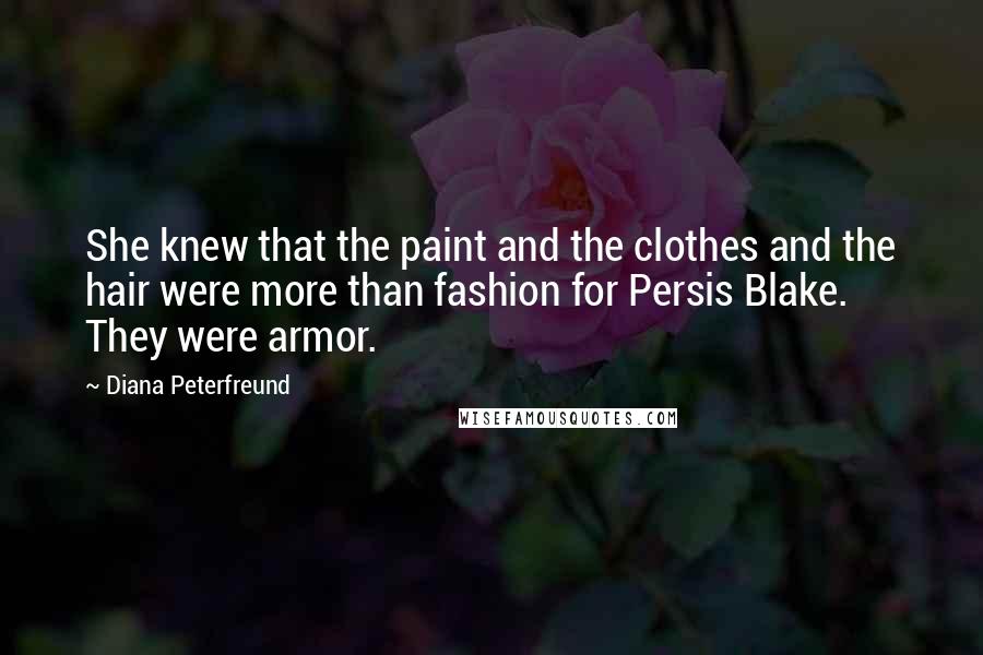 Diana Peterfreund Quotes: She knew that the paint and the clothes and the hair were more than fashion for Persis Blake. They were armor.